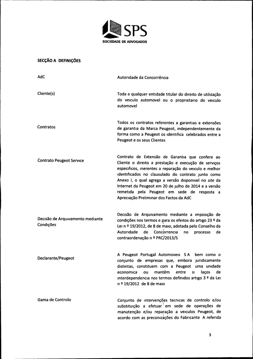 Service Contrato de Extensão de Garantia que confere ao Cliente o direito a prestação e execução de serviços específicos, inerentes a reparação do veiculo e melhor identificados no clausulado do