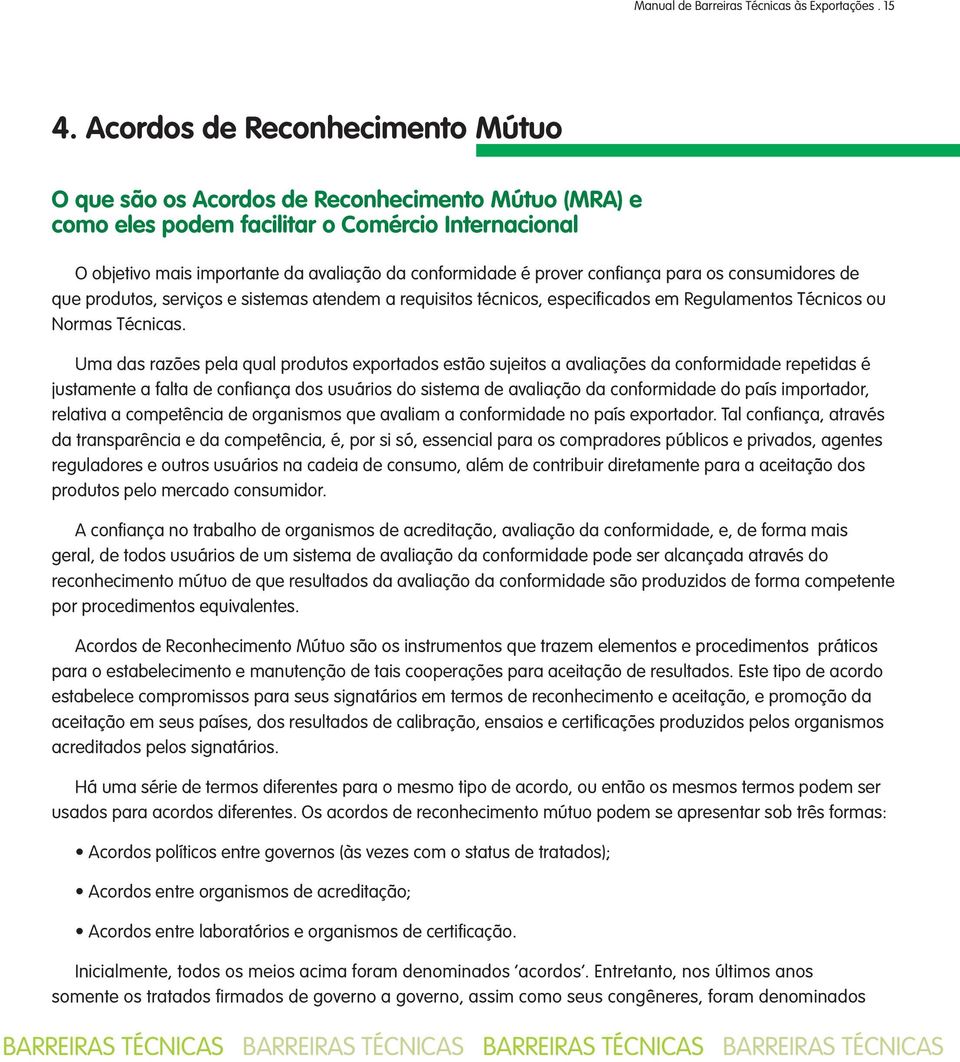 prover confiança para os consumidores de que produtos, serviços e sistemas atendem a requisitos técnicos, especificados em Regulamentos Técnicos ou Normas Técnicas.