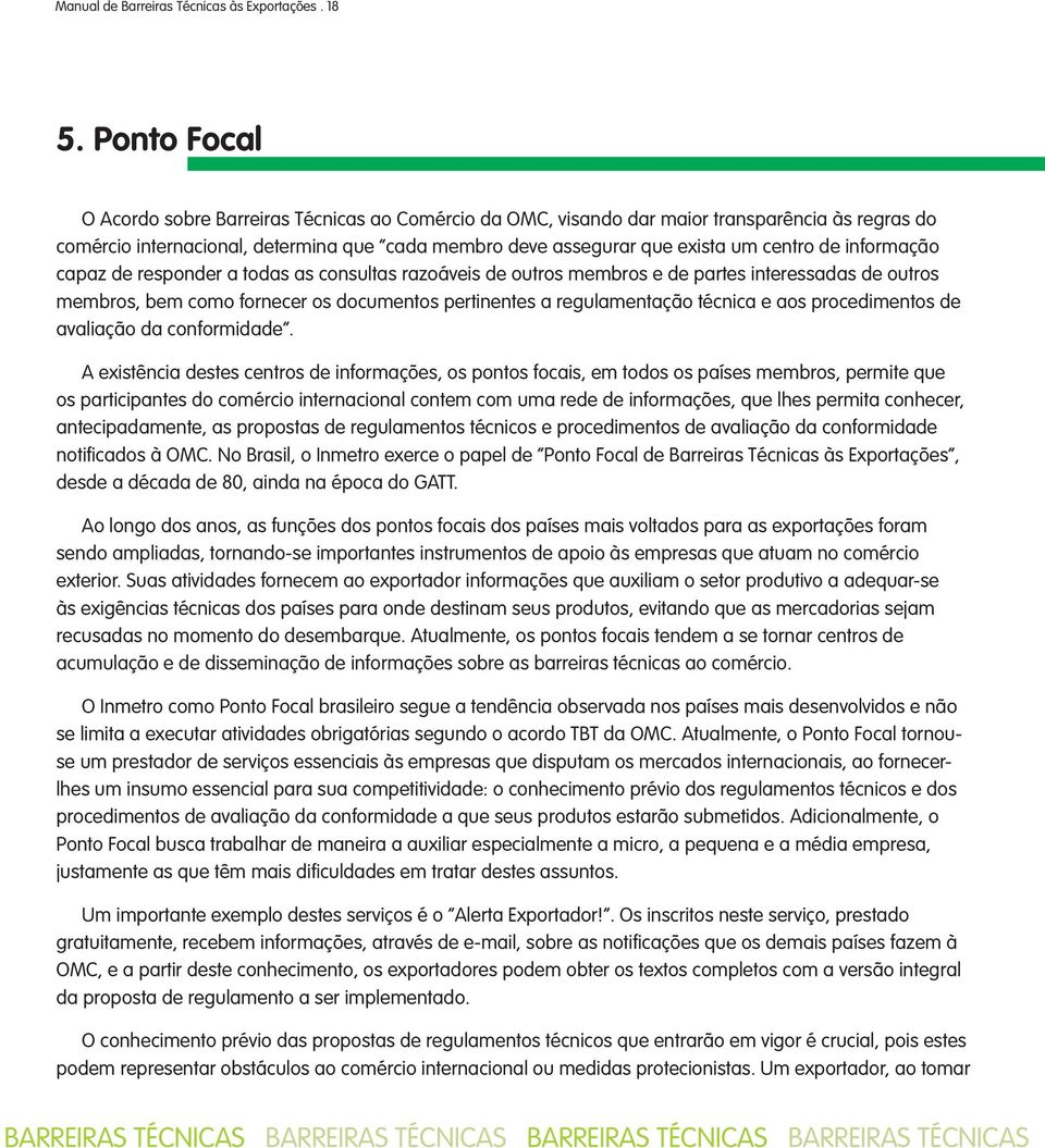 informação capaz de responder a todas as consultas razoáveis de outros membros e de partes interessadas de outros membros, bem como fornecer os documentos pertinentes a regulamentação técnica e aos