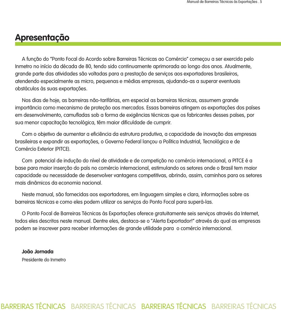 anos. Atualmente, grande parte das atividades são voltadas para a prestação de serviços aos exportadores brasileiros, atendendo especialmente as micro, pequenas e médias empresas, ajudando-as a