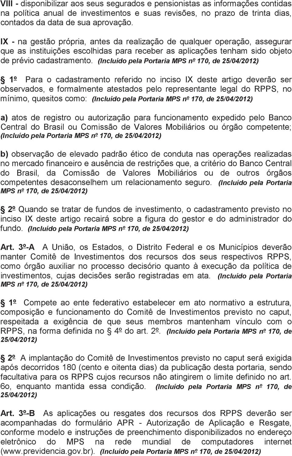 (Incluído pela Portaria MPS nº 170, de 25/04/2012) 1º Para o cadastramento referido no inciso IX deste artigo deverão ser observados, e formalmente atestados pelo representante legal do RPPS, no