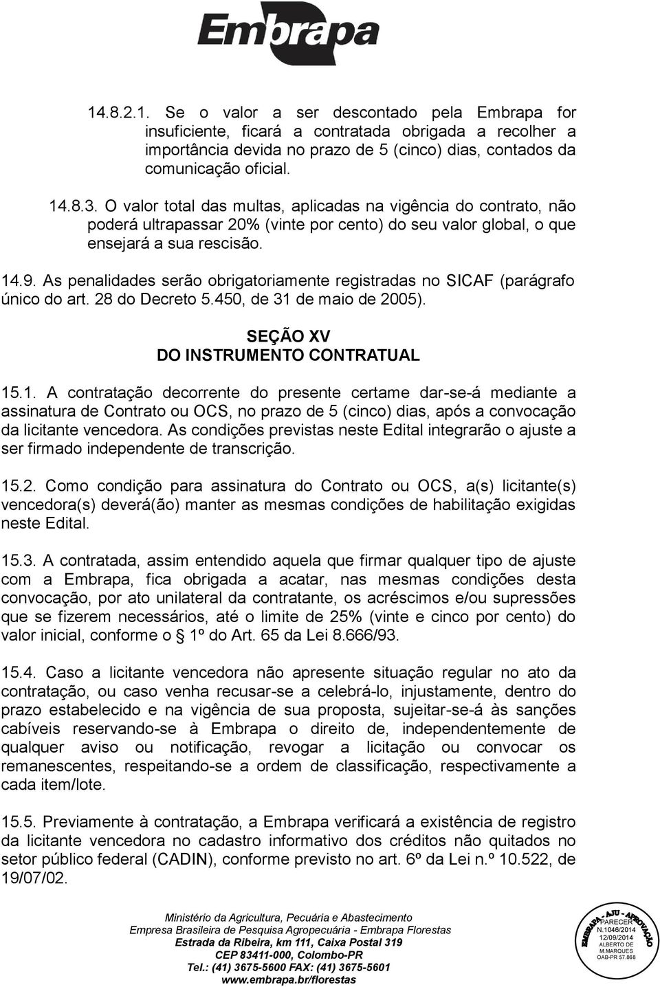 As penalidades serão obrigatoriamente registradas no SICAF (parágrafo único do art. 28 do Decreto 5.450, de 31 