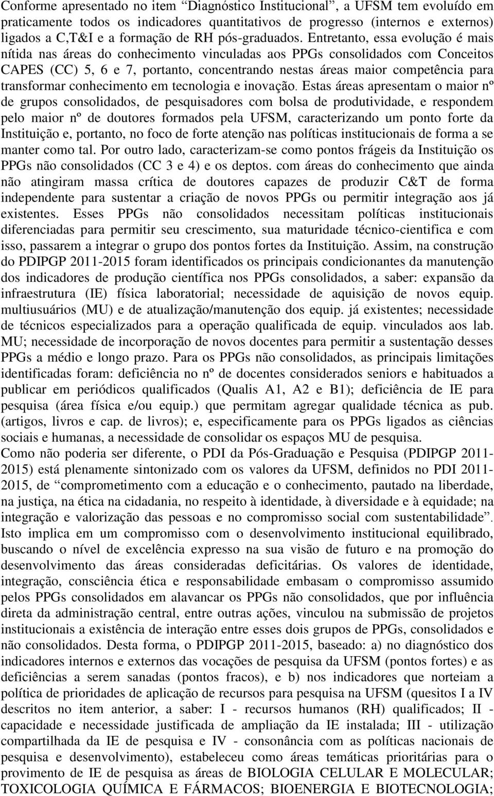 Entretanto, essa evolução é mais nítida nas áreas do conhecimento vinculadas aos PPGs consolidados com Conceitos CAPES (CC) 5, 6 e 7, portanto, concentrando nestas áreas maior competência para