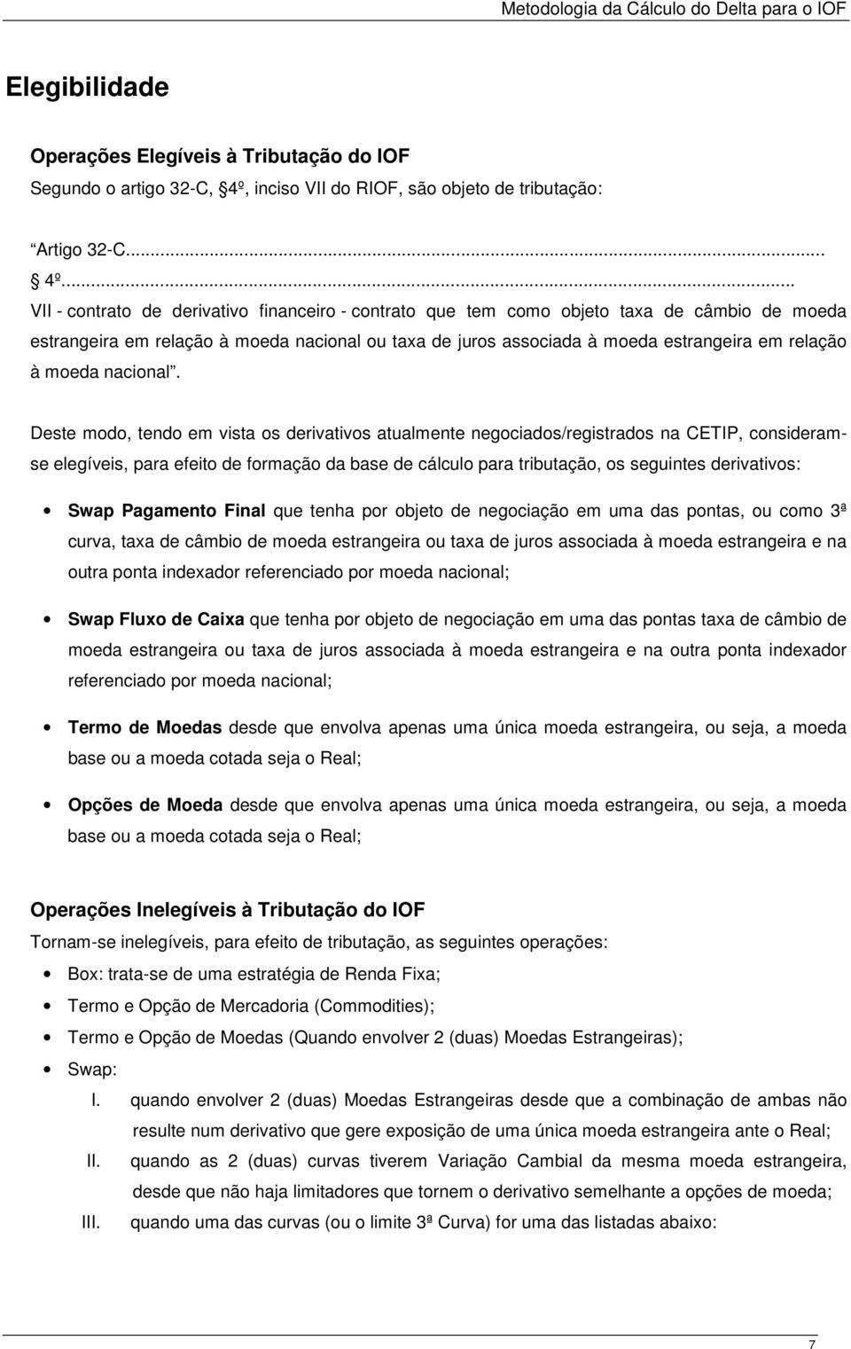 .. VII - contrato de derivativo financeiro - contrato que tem como objeto taxa de câmbio de moeda estrangeira em relação à moeda nacional ou taxa de juros associada à moeda estrangeira em relação à