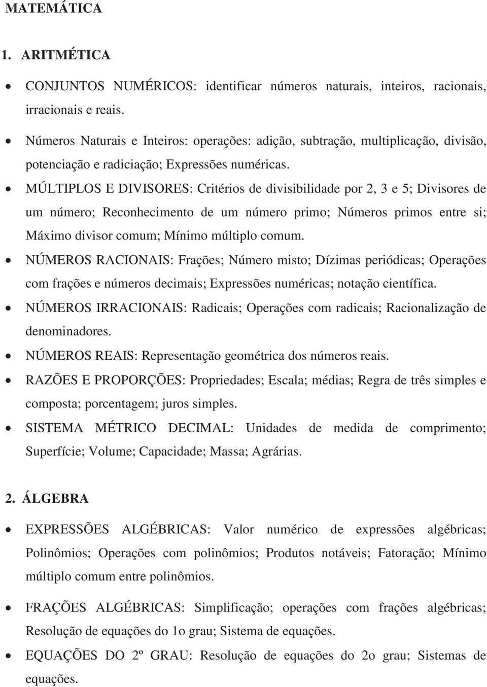 MÚLTIPLOS E DIVISORES: Critérios de divisibilidade por 2, 3 e 5; Divisores de um número; Reconhecimento de um número primo; Números primos entre si; Máximo divisor comum; Mínimo múltiplo comum.