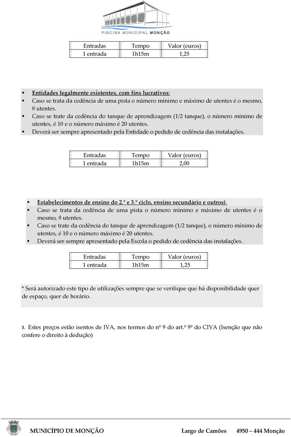 Deverá ser sempre apresentado pela Entidade o pedido de cedência das instalações. Entradas Tempo Valor (euros) 1 entrada 1h15m 2,00 Estabelecimentos de ensino do 2.º e 3.