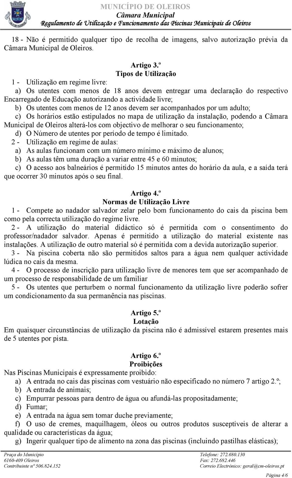 utentes com menos de 12 anos devem ser acompanhados por um adulto; c) Os horários estão estipulados no mapa de utilização da instalação, podendo a Câmara Municipal de Oleiros alterá-los com objectivo