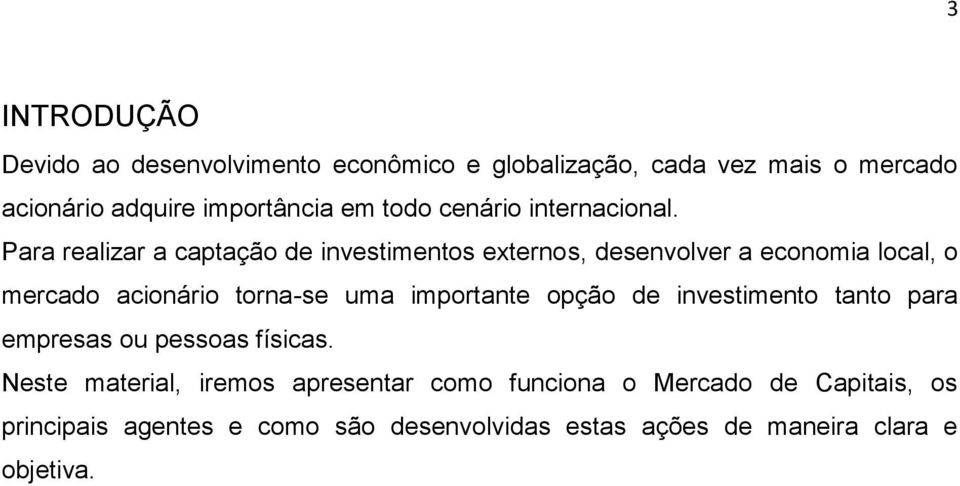 Para realizar a captação de investimentos externos, desenvolver a economia local, o mercado acionário torna-se uma