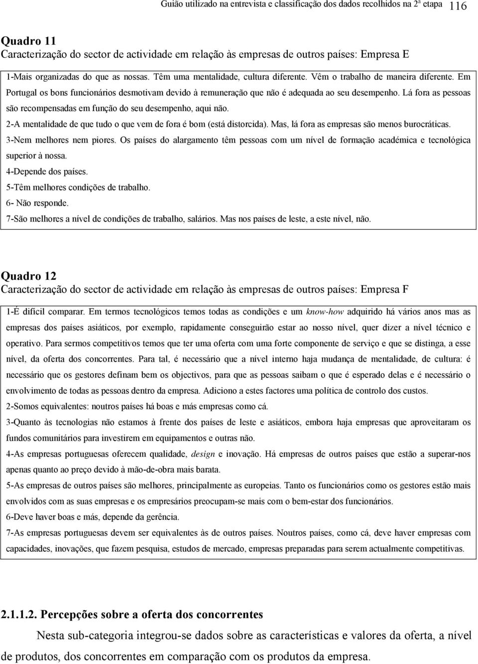 Em Portugal os bons funcionários desmotivam devido à remuneração que não é adequada ao seu desempenho. Lá fora as pessoas são recompensadas em função do seu desempenho, aqui não.