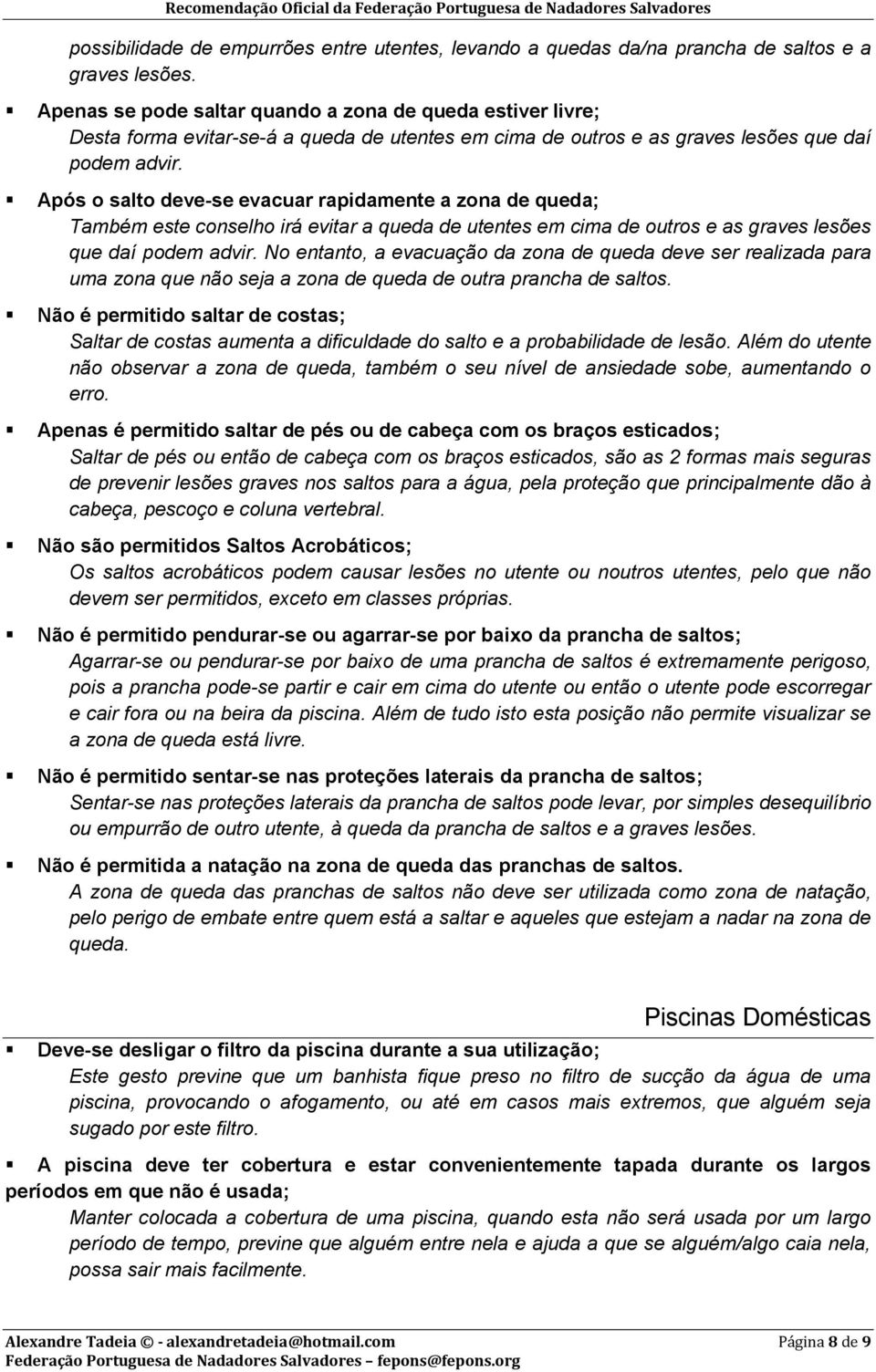 Após o salto deve-se evacuar rapidamente a zona de queda; Também este conselho irá evitar a queda de utentes em cima de outros e as graves lesões que daí podem advir.