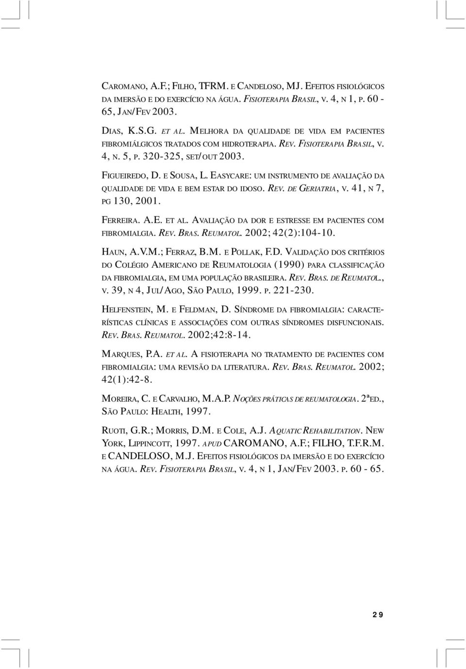 EASYCARE: UM INSTRUMENTO DE AVALIAÇÃO DA QUALIDADE DE VIDA E BEM ESTAR DO IDOSO. REV. DE GERIATRIA, V. 41, N 7, PG 130, 2001. FERREIRA. A.E. ET AL.