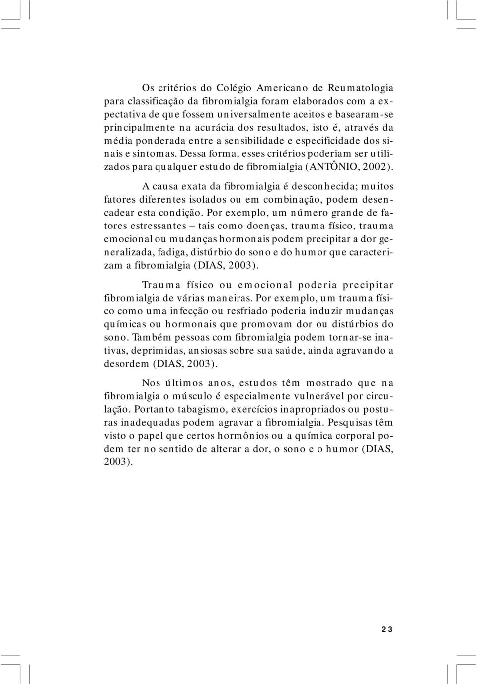 Dessa forma, esses critérios poderiam ser utilizados para qualquer estudo de fibromialgia (ANTÔNIO, 2002).