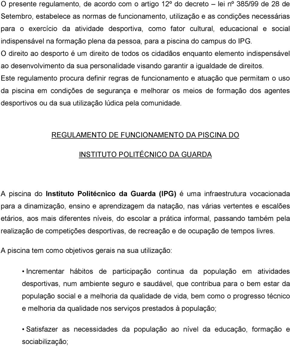 O direito ao desporto é um direito de todos os cidadãos enquanto elemento indispensável ao desenvolvimento da sua personalidade visando garantir a igualdade de direitos.