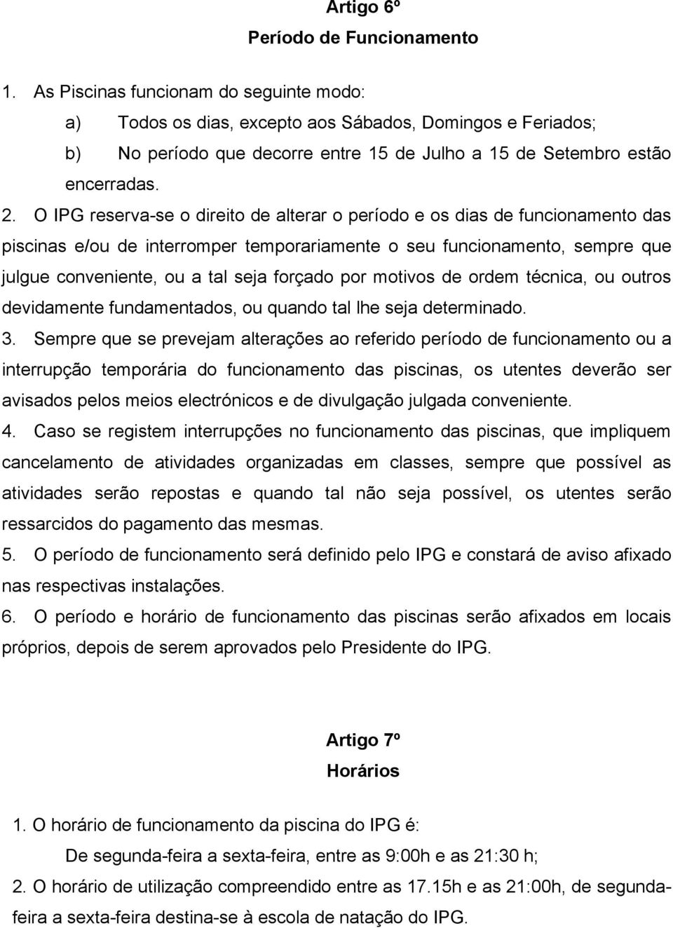 O IPG reserva-se o direito de alterar o período e os dias de funcionamento das piscinas e/ou de interromper temporariamente o seu funcionamento, sempre que julgue conveniente, ou a tal seja forçado