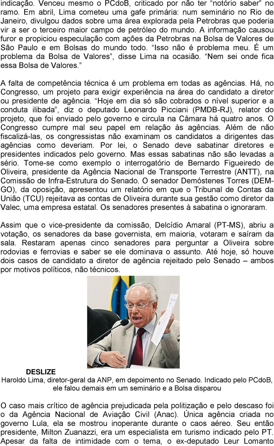 A informação causou furor e propiciou especulação com ações da Petrobras na Bolsa de Valores de São Paulo e em Bolsas do mundo todo. Isso não é problema meu.