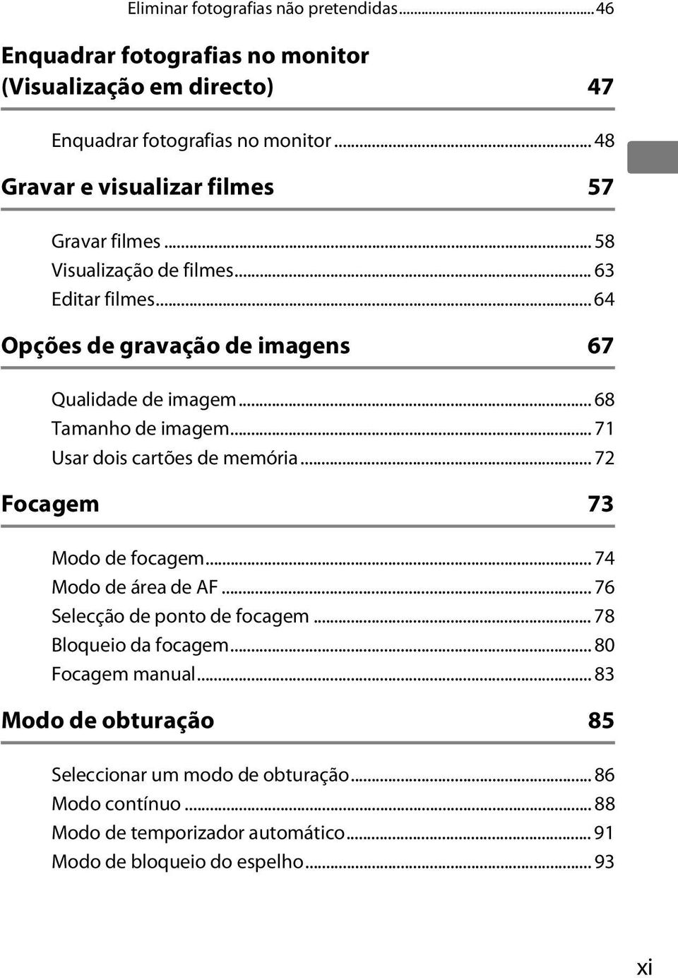 .. 68 Tamanho de imagem... 71 Usar dois cartões de memória... 72 Focagem 73 Modo de focagem... 74 Modo de área de AF... 76 Selecção de ponto de focagem.