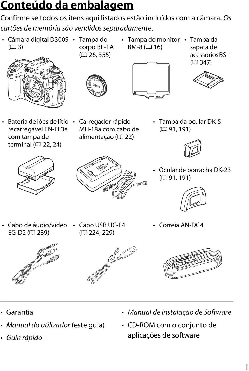 EN-EL3e com tampa de terminal (0 22, 24) Carregador rápido MH-18a com cabo de alimentação (0 22) Tampa da ocular DK-5 (0 91, 191) Ocular de borracha DK-23 (0 91, 191) Cabo