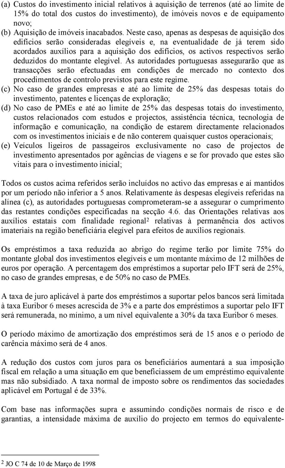 Neste caso, apenas as despesas de aquisição dos edifícios serão consideradas elegíveis e, na eventualidade de já terem sido acordados auxílios para a aquisição dos edifícios, os activos respectivos