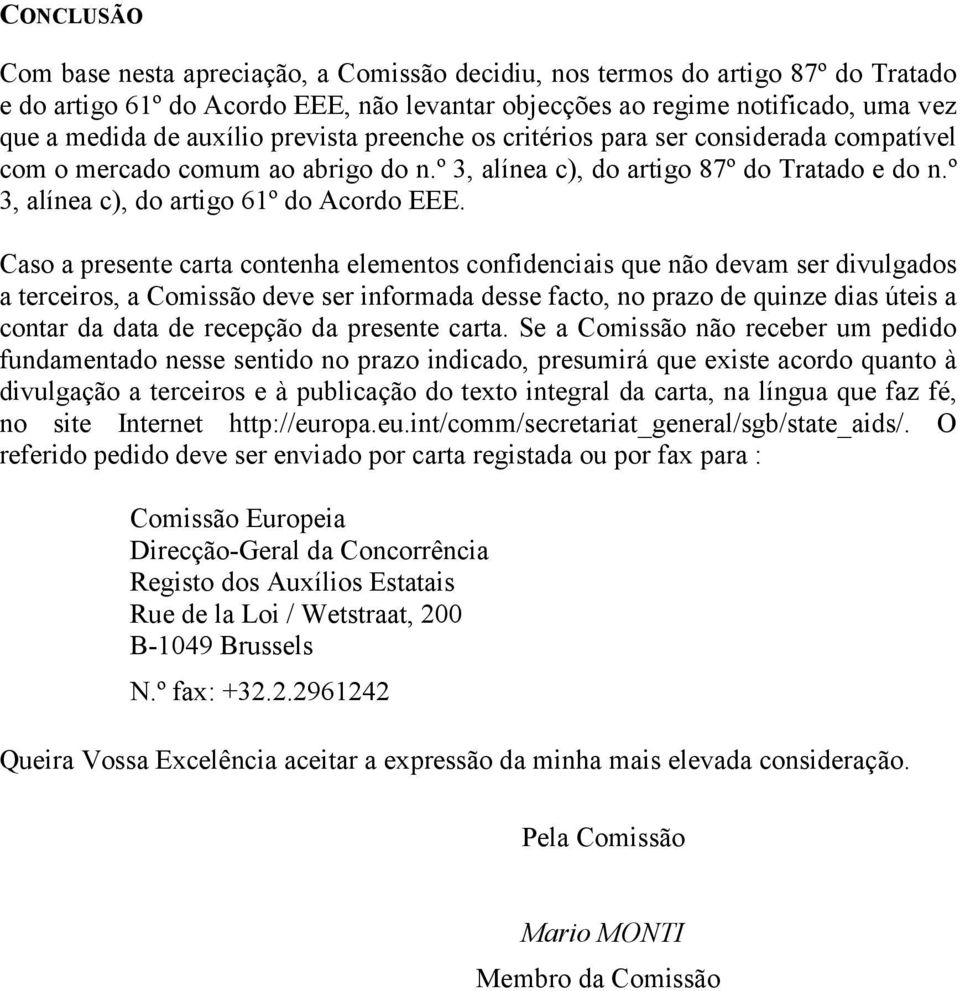 Caso a presente carta contenha elementos confidenciais que não devam ser divulgados a terceiros, a Comissão deve ser informada desse facto, no prazo de quinze dias úteis a contar da data de recepção