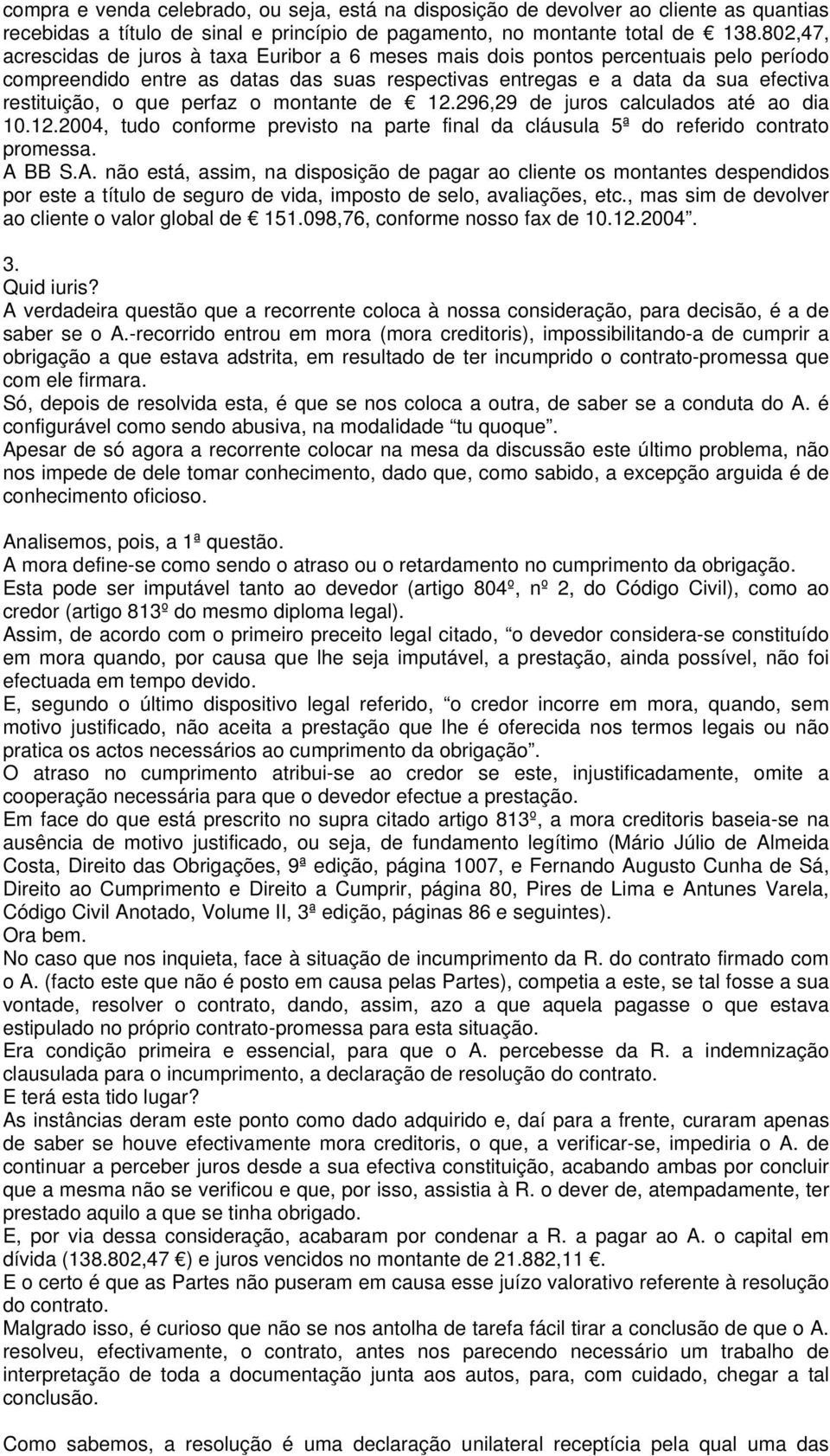 perfaz o montante de 12.296,29 de juros calculados até ao dia 10.12.2004, tudo conforme previsto na parte final da cláusula 5ª do referido contrato promessa. A 