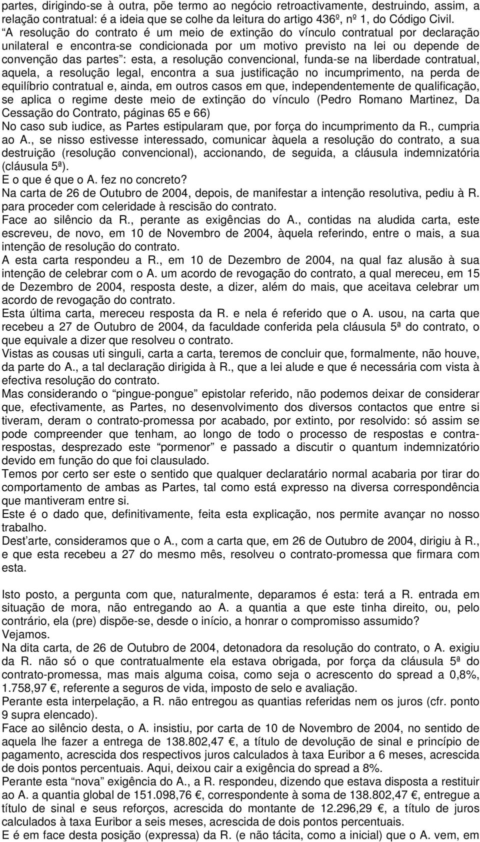 resolução convencional, funda-se na liberdade contratual, aquela, a resolução legal, encontra a sua justificação no incumprimento, na perda de equilíbrio contratual e, ainda, em outros casos em que,