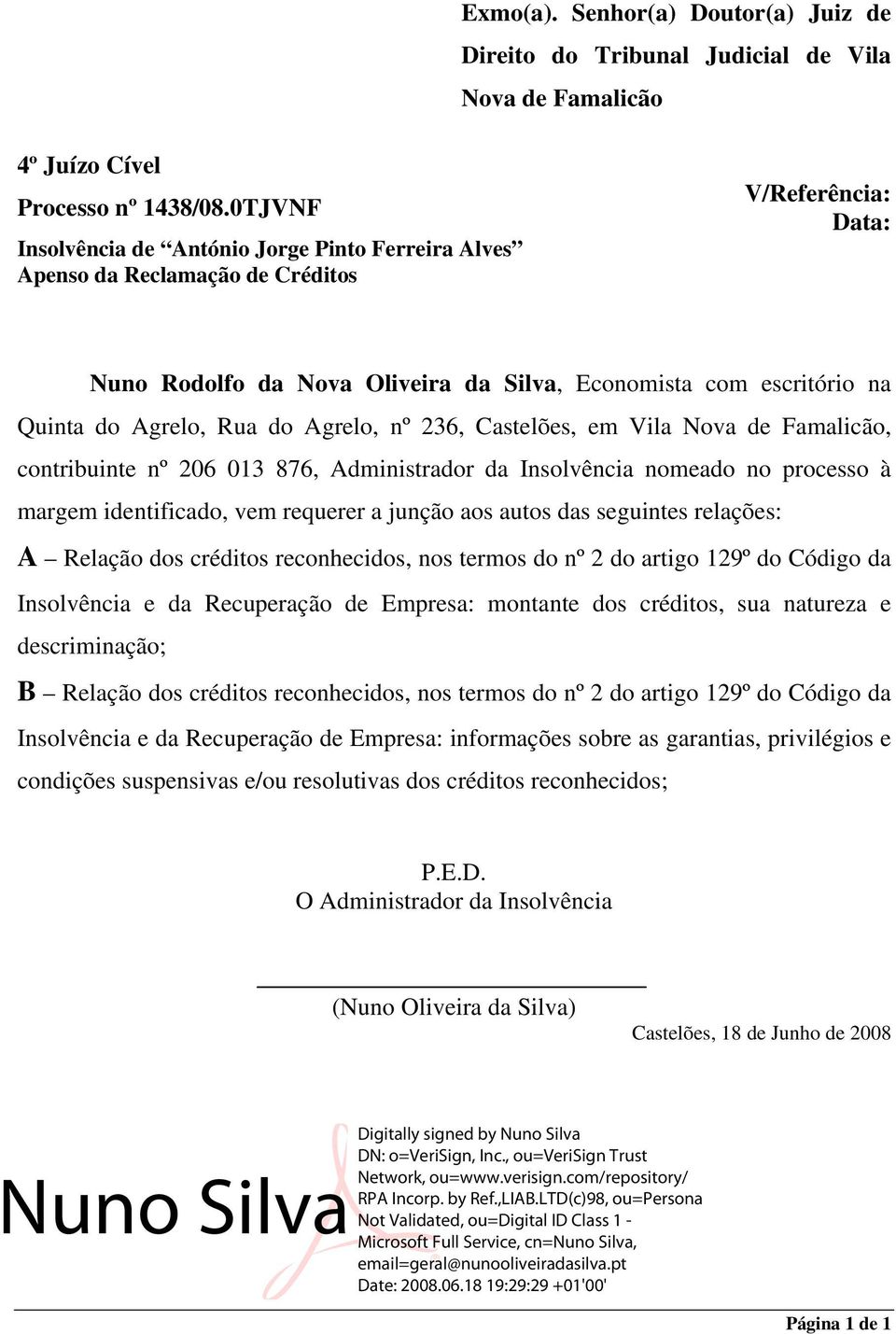 Rua do Agrelo, nº 236, Castelões, em Vila Nova de Famalicão, contribuinte nº 206 013 876, Administrador da Insolvência nomeado no processo à margem identificado, vem requerer a junção aos autos das