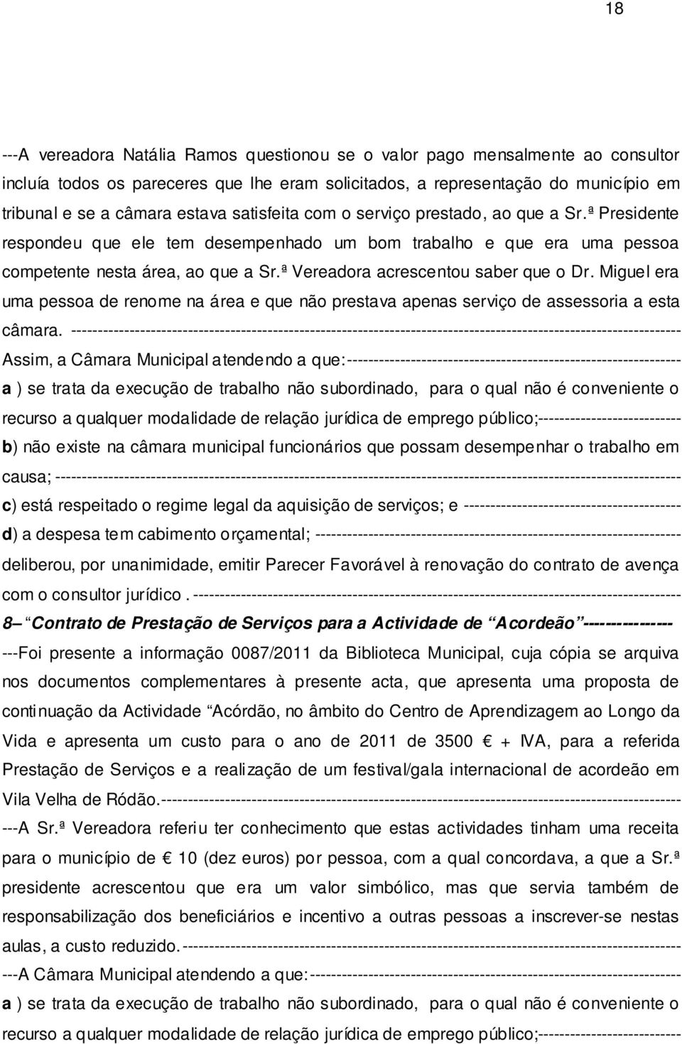 ª Vereadora acrescentou saber que o Dr. Miguel era uma pessoa de renome na área e que não prestava apenas serviço de assessoria a esta câmara.