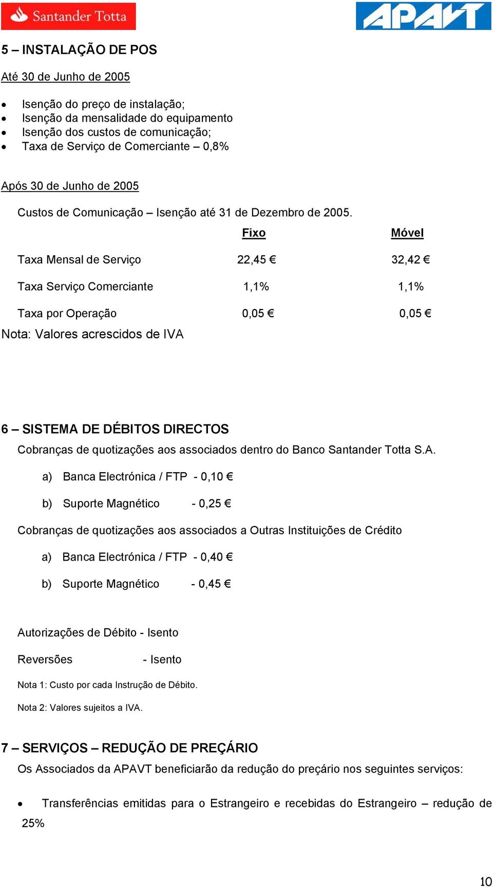 Fixo Móvel Taxa Mensal de Serviço 22,45 32,42 Taxa Serviço Comerciante 1,1% 1,1% Taxa por Operação 0,05 0,05 Nota: Valores acrescidos de IVA 6 SISTEMA DE DÉBITOS DIRECTOS Cobranças de quotizações aos