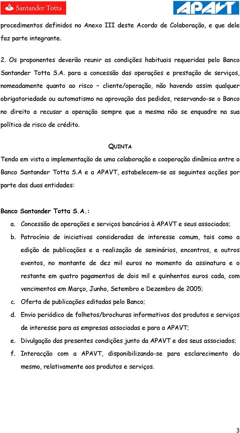 ordo de Colaboração, e que dele faz parte integrante. 2. Os proponentes deverão reunir as condições habituais requeridas pelo Banco Santander Totta S.A.