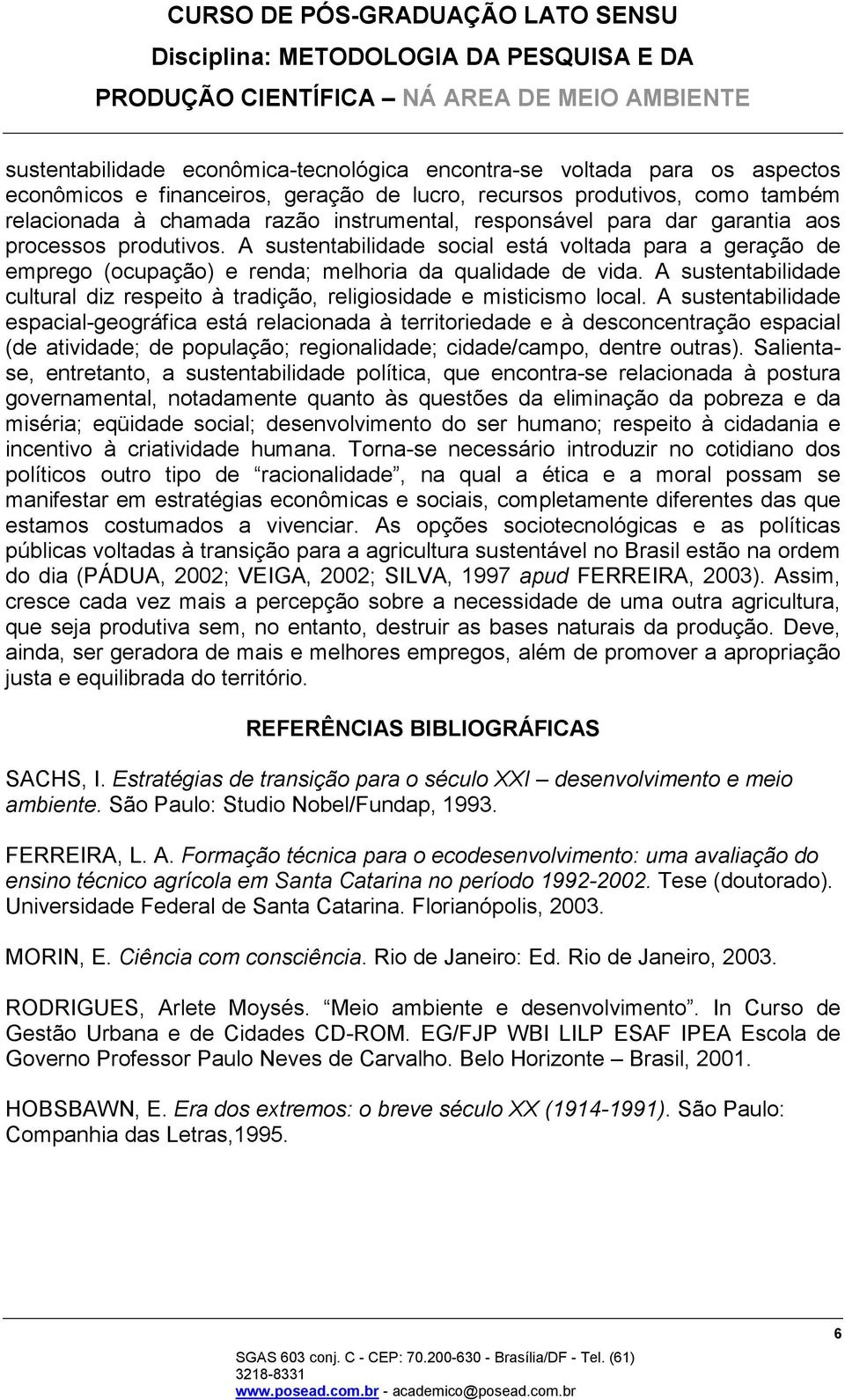 A sustentabilidade cultural diz respeito à tradição, religiosidade e misticismo local.