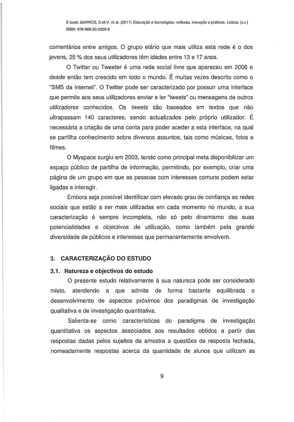 O Twitter ou Tweeter é uma rede social livre que apareceu em 2006 e desde então tem crescido em todo o mundo. É muitas vezes descrito como o "SMS da Internet".