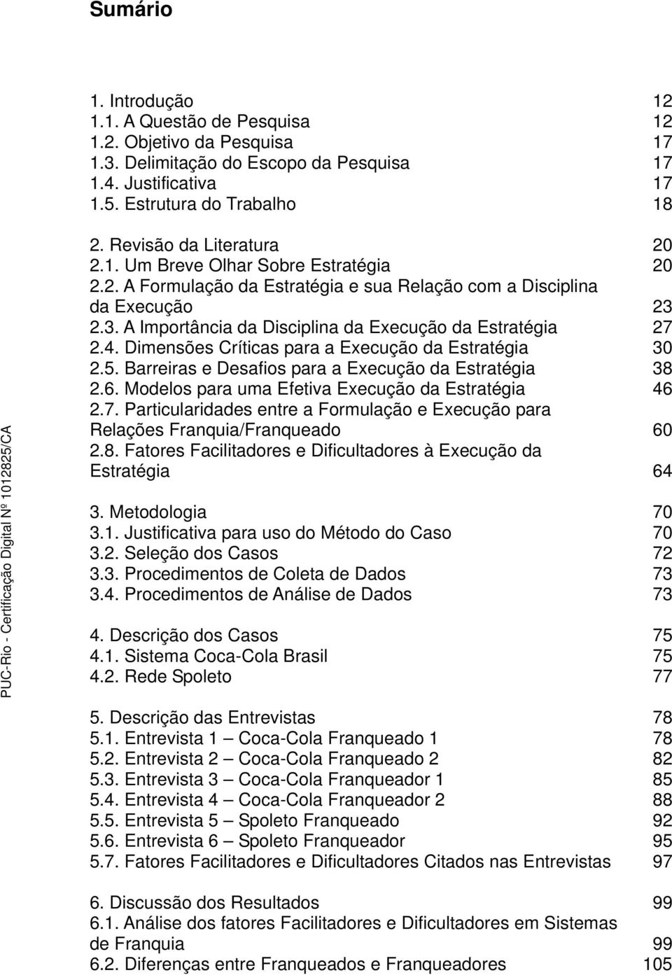 2.3. A Importância da Disciplina da Execução da Estratégia 27 2.4. Dimensões Críticas para a Execução da Estratégia 30 2.5. Barreiras e Desafios para a Execução da Estratégia 38 2.6.