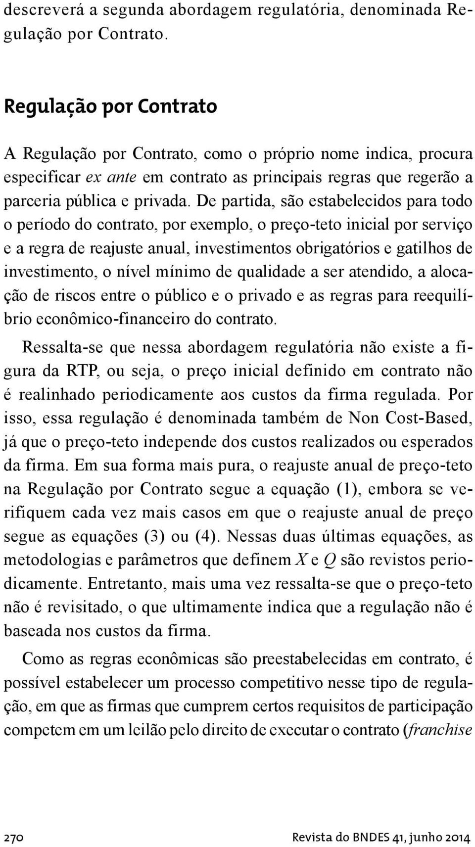 De partida, são estabelecidos para todo o período do contrato, por exemplo, o preço-teto inicial por serviço e a regra de reajuste anual, investimentos obrigatórios e gatilhos de investimento, o