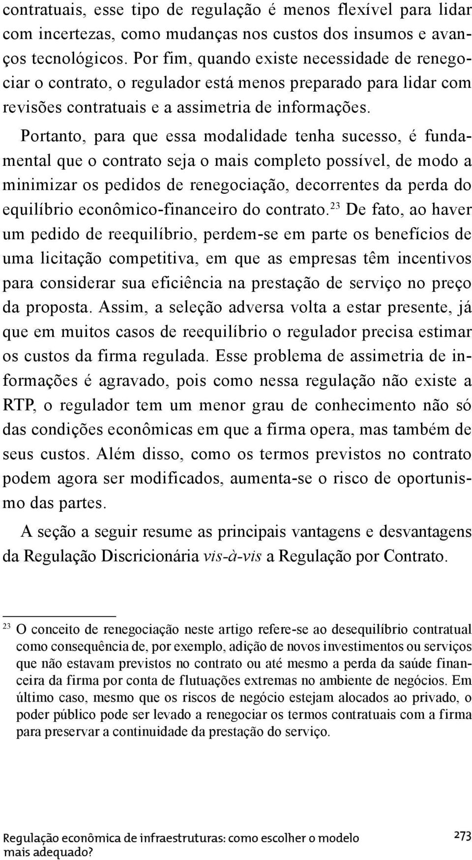 Portanto, para que essa modalidade tenha sucesso, é fundamental que o contrato seja o mais completo possível, de modo a minimizar os pedidos de renegociação, decorrentes da perda do equilíbrio