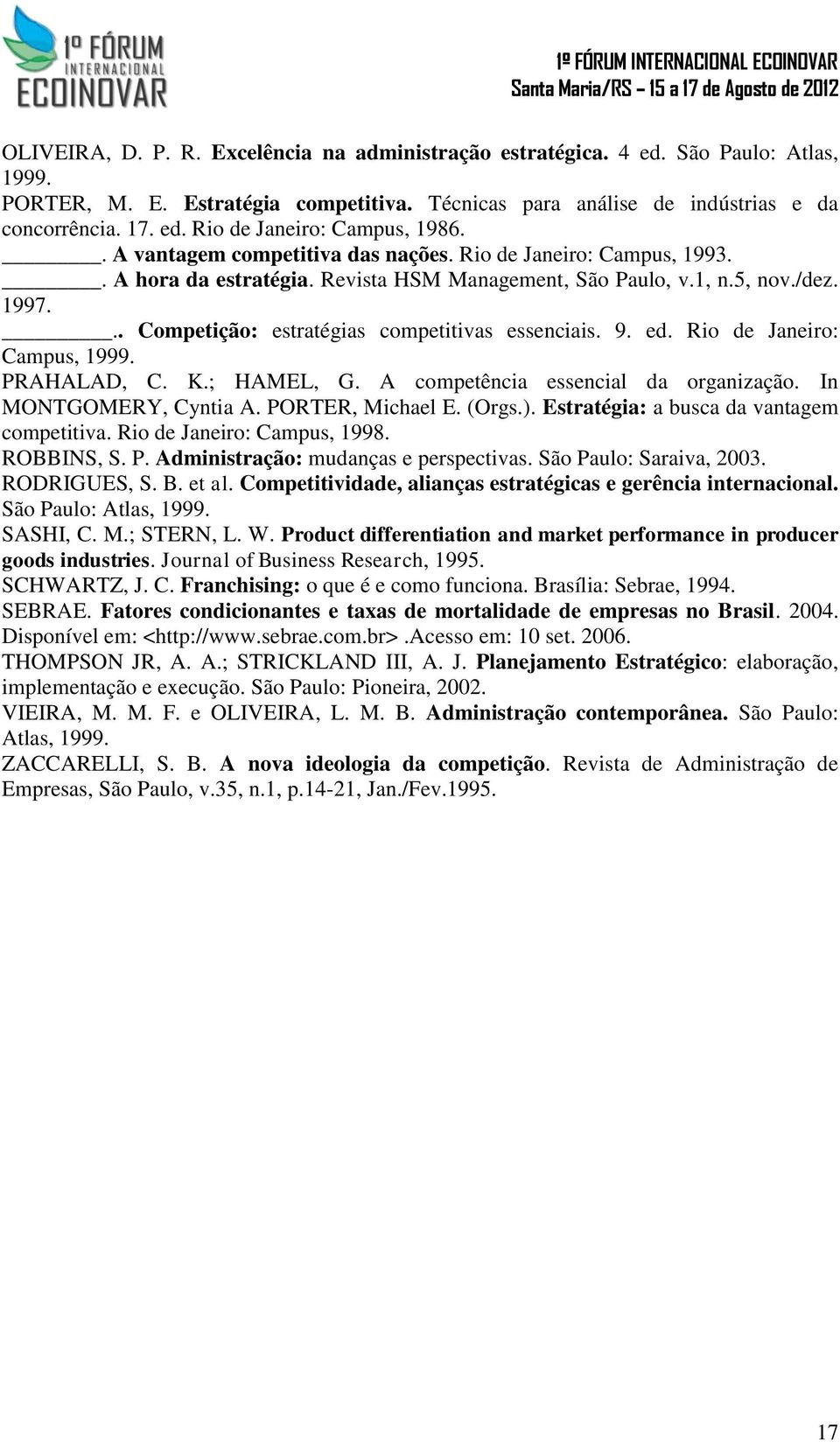 9. ed. Rio de Janeiro: Campus, 1999. PRAHALAD, C. K.; HAMEL, G. A competência essencial da organização. In MONTGOMERY, Cyntia A. PORTER, Michael E. (Orgs.).