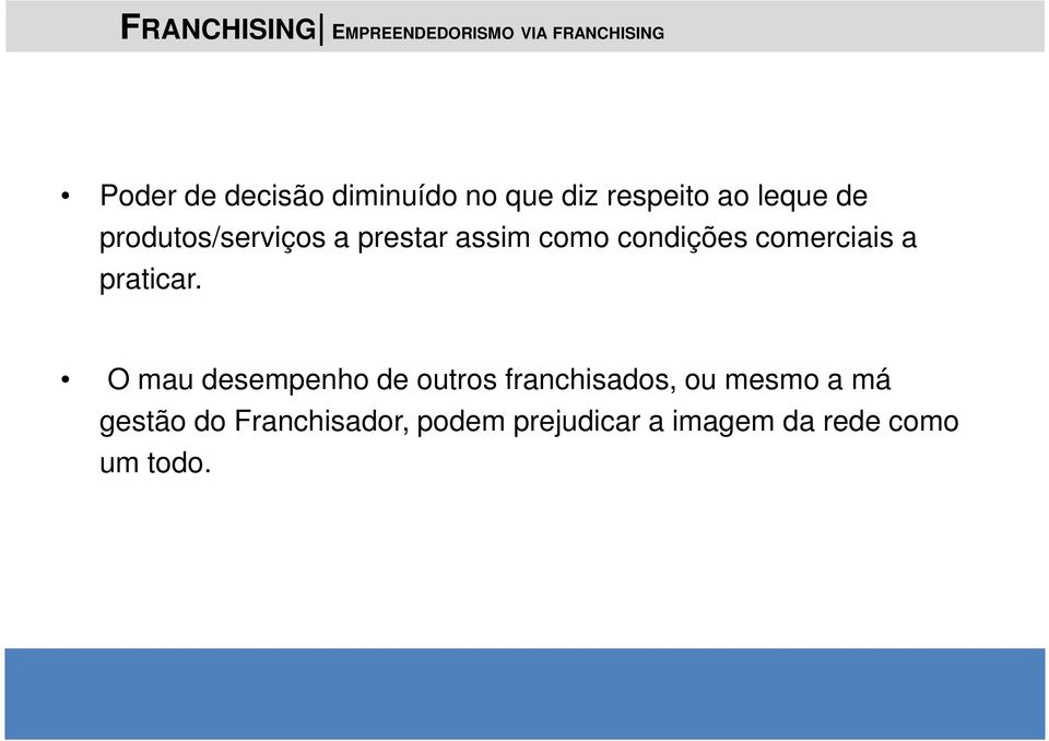 O mau desempenho de outros franchisados, ou mesmo a má gestão do Franchisador,