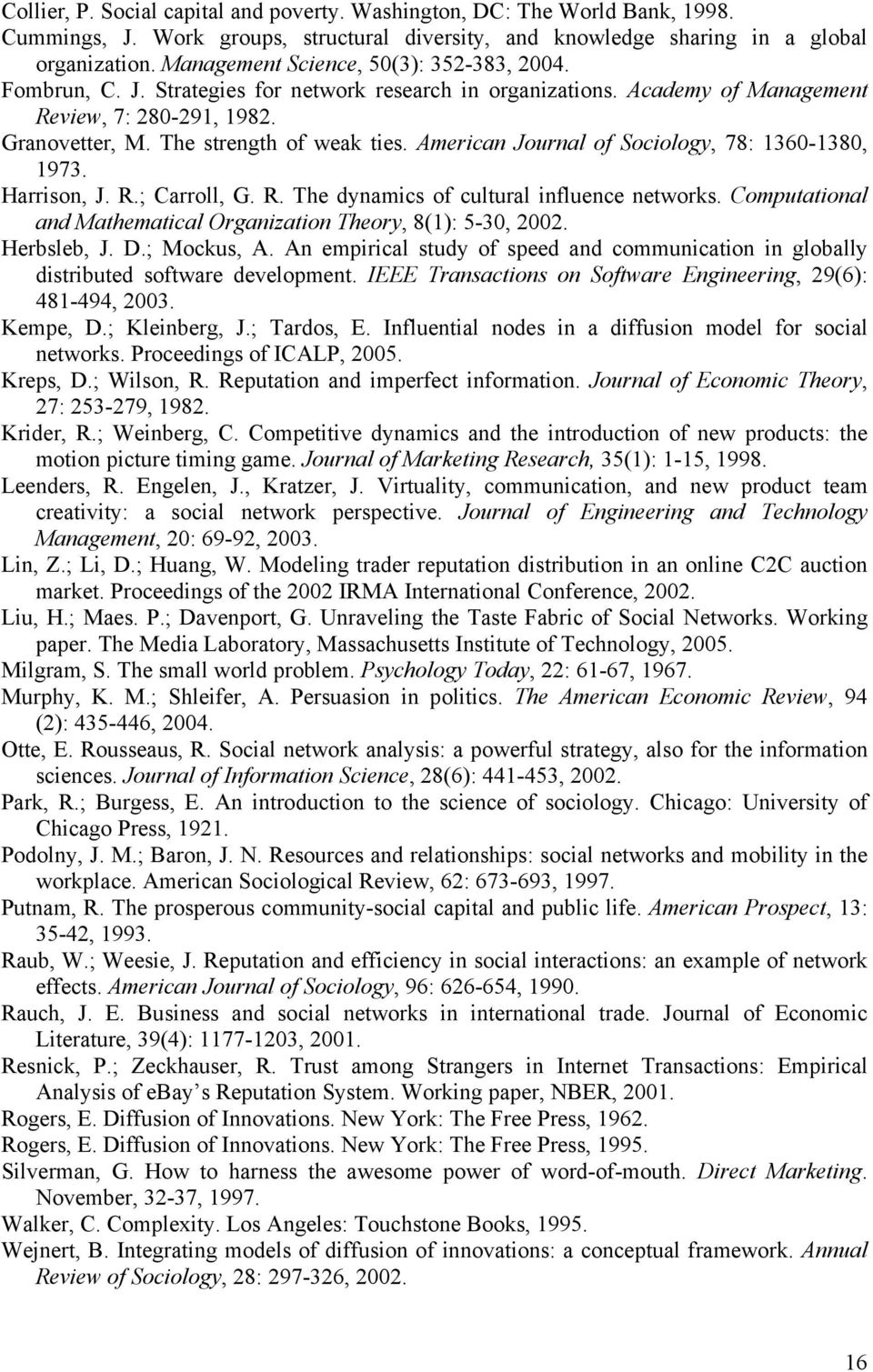American Journal of Sociology, 78: 1360-1380, 1973. Harrison, J. R.; Carroll, G. R. The dynamics of cultural influence networks. Computational and Mathematical Organization Theory, 8(1): 5-30, 2002.
