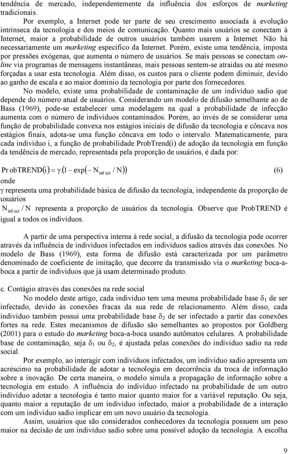 Quanto mais usuários se conectam à Internet, maior a probabilidade de outros usuários também usarem a Internet. Não há necessariamente um marketing específico da Internet.