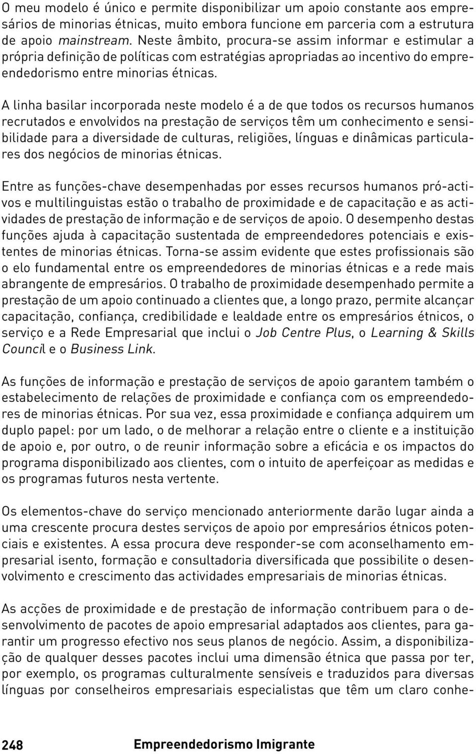 A linha basilar incorporada neste modelo é a de que todos os recursos humanos recrutados e envolvidos na prestação de serviços têm um conhecimento e sensibilidade para a diversidade de culturas,