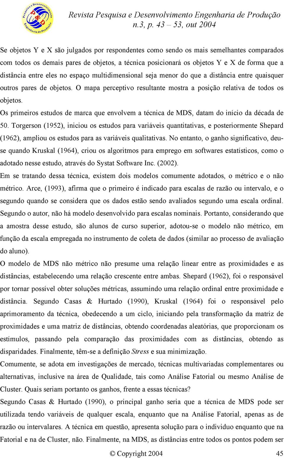 Os primeiros estudos de marca que envolvem a técnica de MDS, datam do início da década de 50.