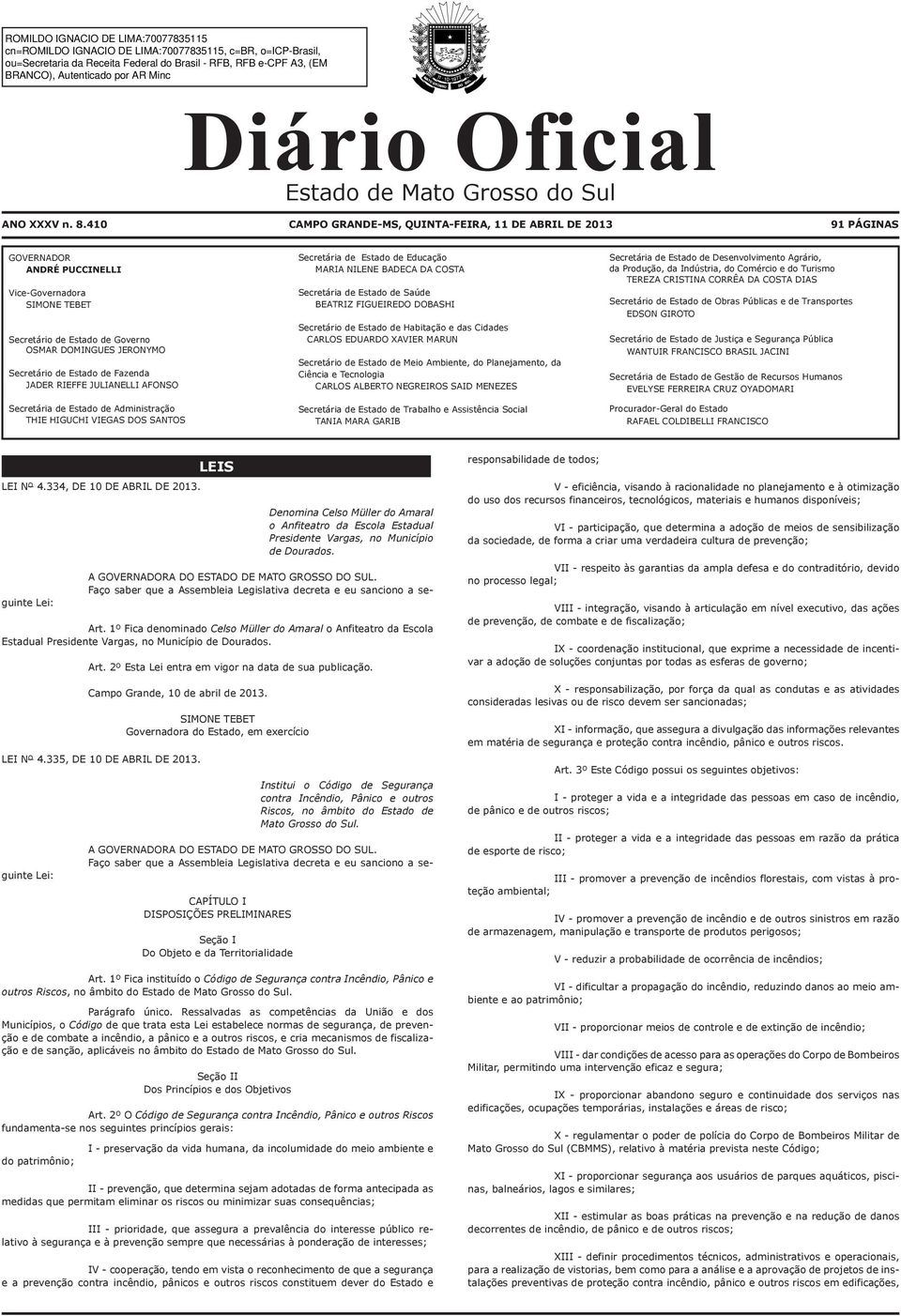 JULIANELLI AFONSO Secretária de Estado de Administração THIE HIGUCHI VIEGAS DOS SANTOS Secretária de Estado de Educação MARIA NILENE BADECA DA COSTA Secretária de Estado de Saúde BEATRIZ FIGUEIREDO