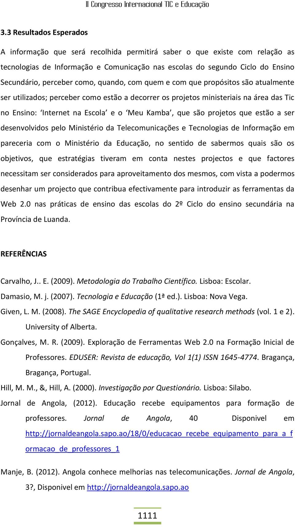 Kamba, que são projetos que estão a ser desenvolvidos pelo Ministério da Telecomunicações e Tecnologias de Informação em pareceria com o Ministério da Educação, no sentido de sabermos quais são os