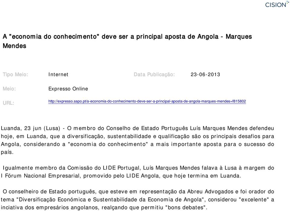 defendeu hoje, em Luanda, que a diversificação, sustentabilidade e qualificação são os principais desafios para Angola, considerando a "economia do conhecimento" a mais