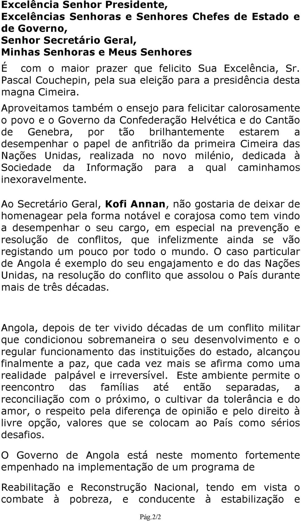 Aproveitamos também o ensejo para felicitar calorosamente o povo e o Governo da Confederação Helvética e do Cantão de Genebra, por tão brilhantemente estarem a desempenhar o papel de anfitrião da