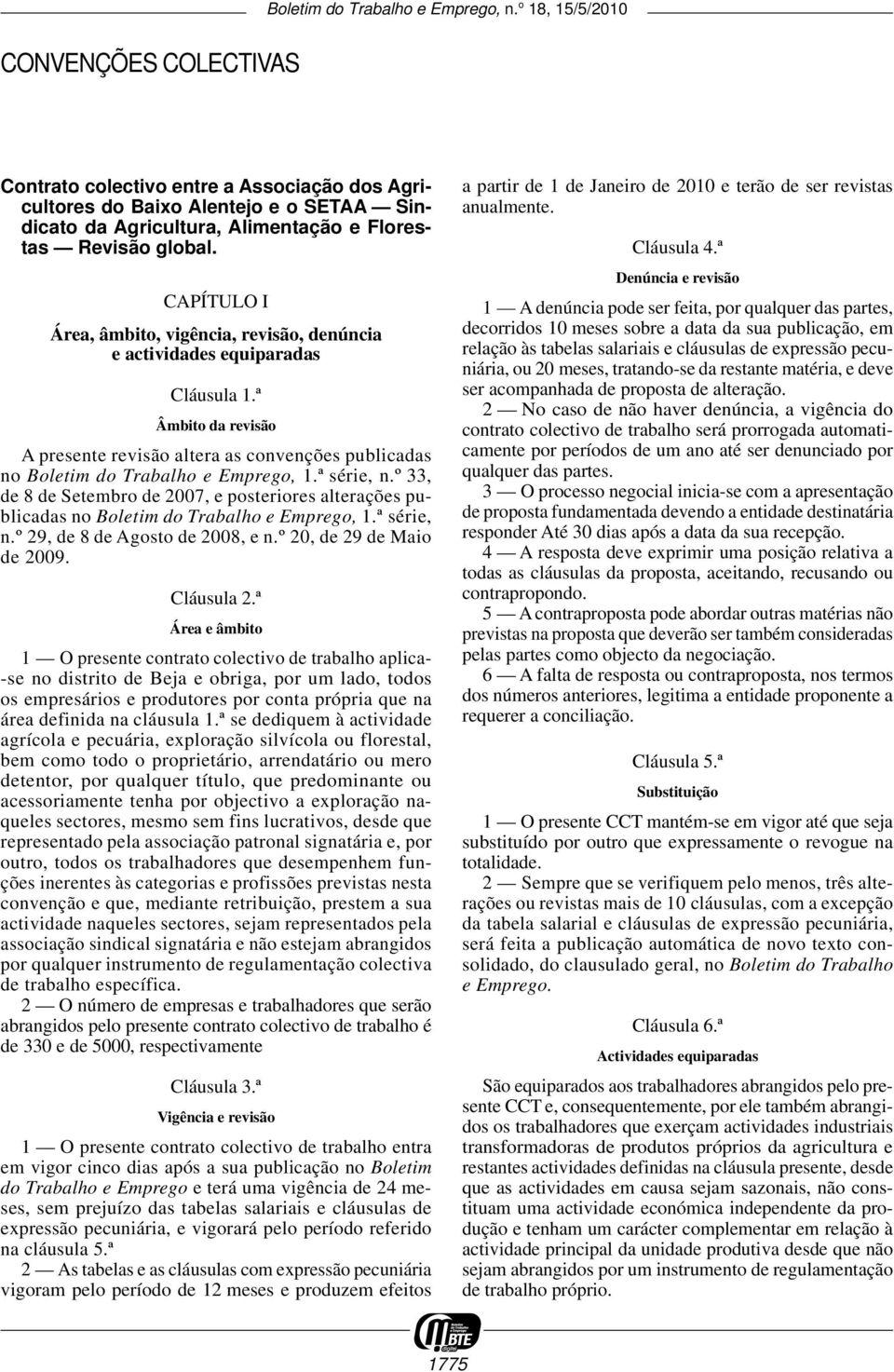 CAPÍTULO I Área, âmbito, vigência, revisão, denúncia e actividades equiparadas Cláusula 1.ª Âmbito da revisão A presente revisão altera as convenções publicadas no Boletim do Trabalho e Emprego, 1.