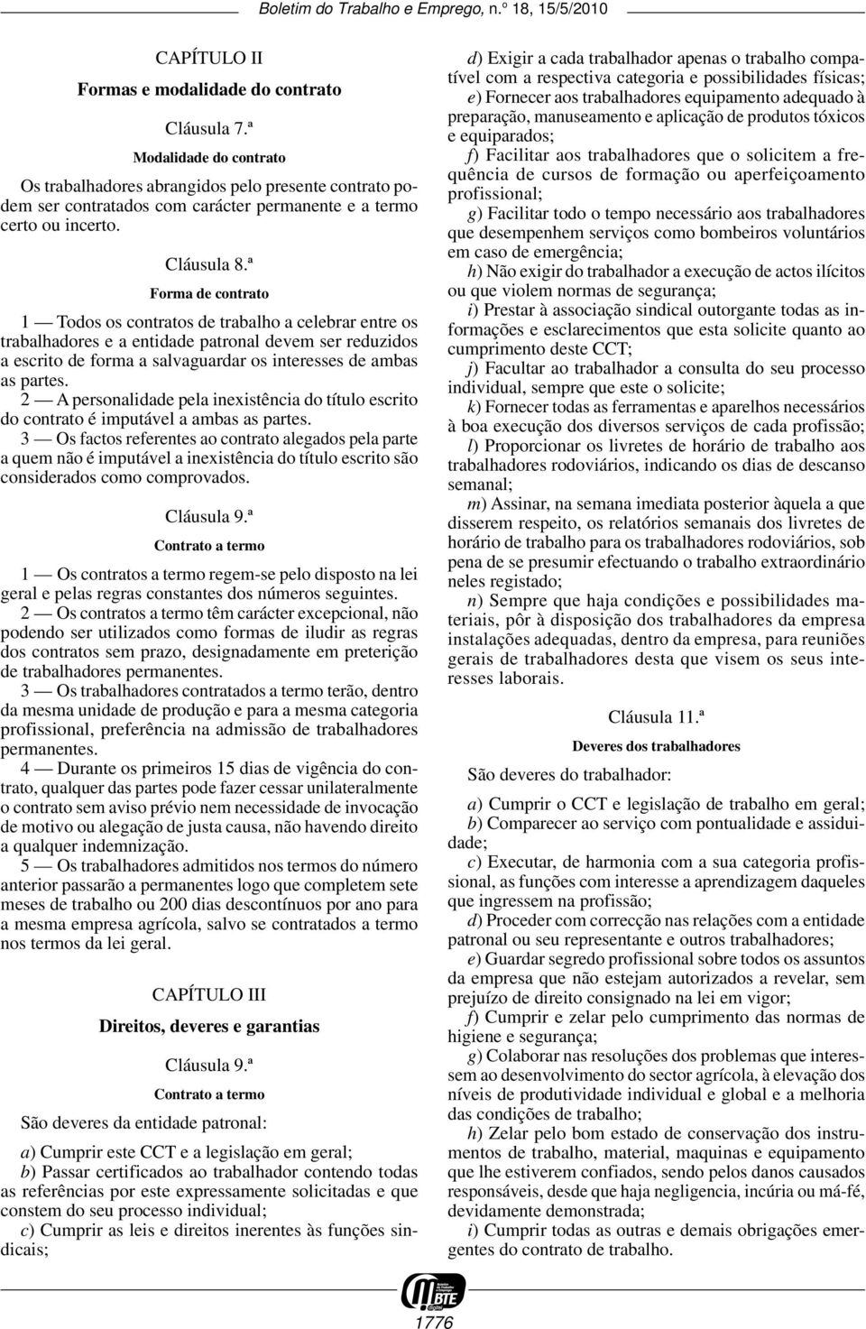 ª Forma de contrato 1 Todos os contratos de trabalho a celebrar entre os trabalhadores e a entidade patronal devem ser reduzidos a escrito de forma a salvaguardar os interesses de ambas as partes.