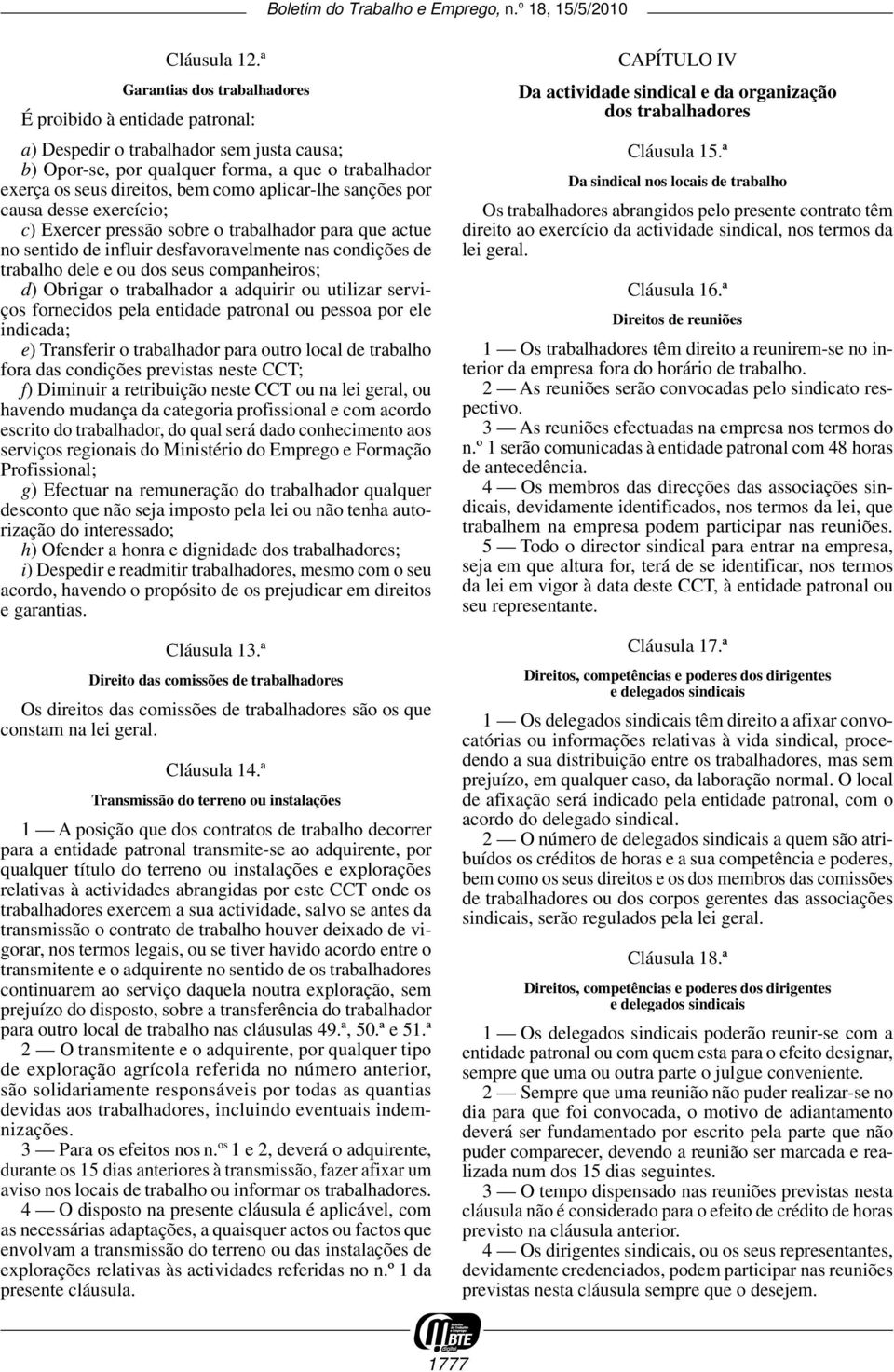 -lhe sanções por causa desse exercício; c) Exercer pressão sobre o trabalhador para que actue no sentido de influir desfavoravelmente nas condições de trabalho dele e ou dos seus companheiros; d)