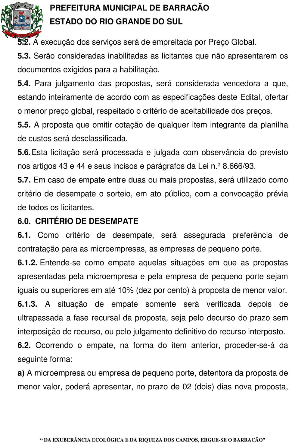 aceitabilidade dos preços. 5.5. A proposta que omitir cotação de qualquer item integrante da planilha de custos será desclassificada. 5.6.