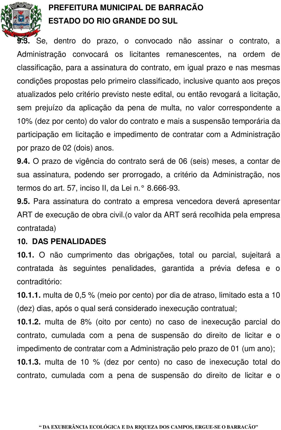 multa, no valor correspondente a 10% (dez por cento) do valor do contrato e mais a suspensão temporária da participação em licitação e impedimento de contratar com a Administração por prazo de 02