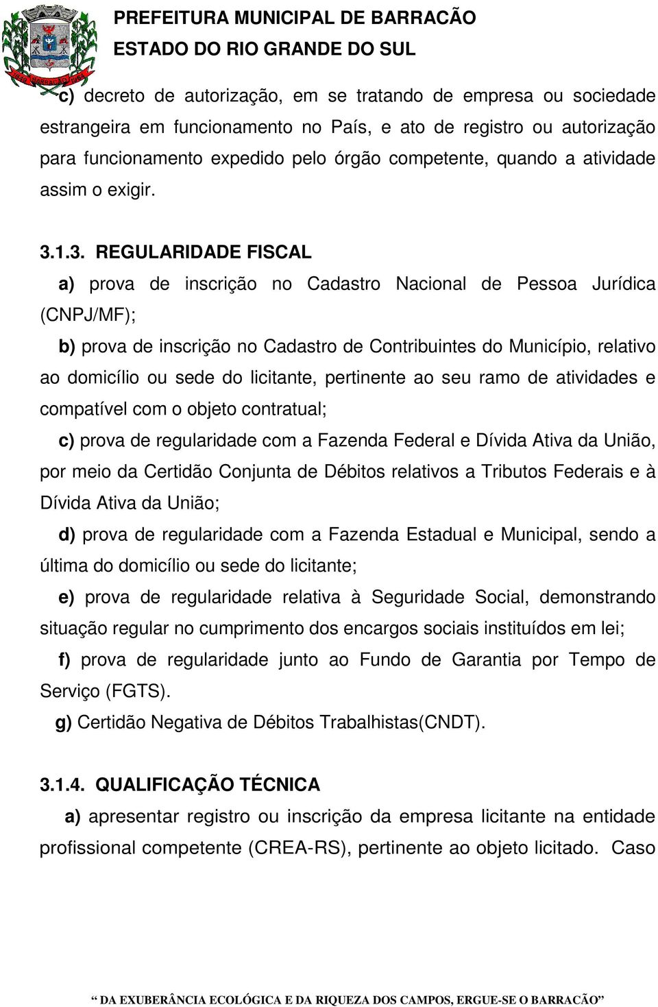 1.3. REGULARIDADE FISCAL a) prova de inscrição no Cadastro Nacional de Pessoa Jurídica (CNPJ/MF); b) prova de inscrição no Cadastro de Contribuintes do Município, relativo ao domicílio ou sede do